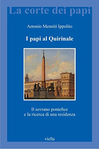  I papi al Quirinale: Il sovrano pontefice e la ricerca di una residenza (La corte dei papi Vol. 13)