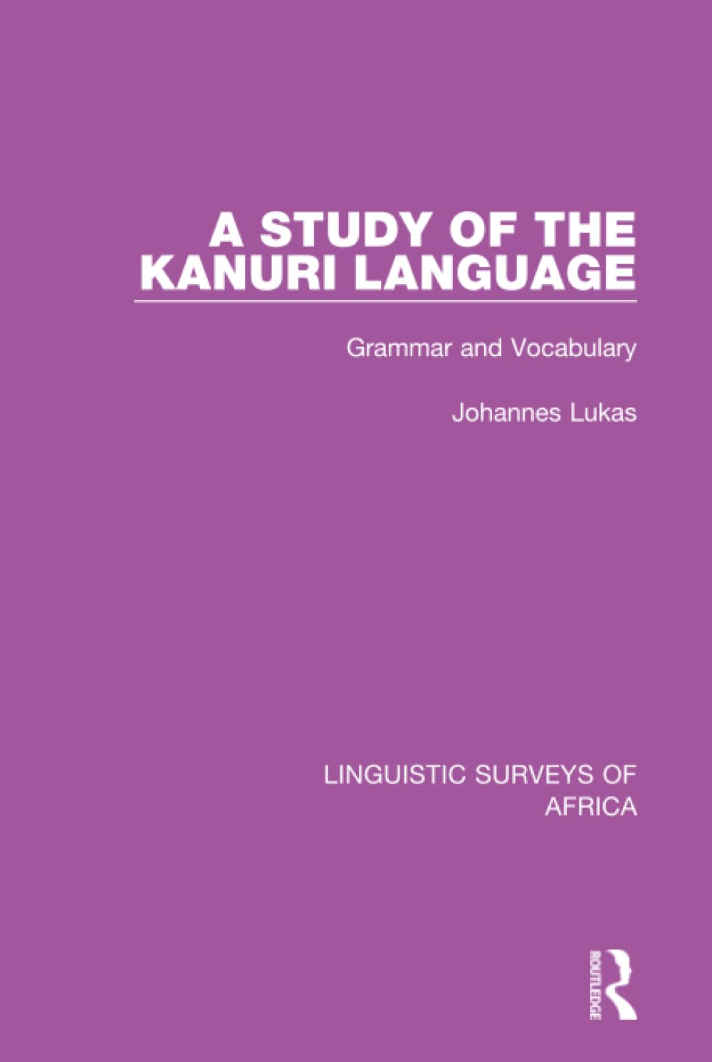 A Study of the Kanuri Language: Grammar and Vocabulary: 20 (Linguistic Surveys of Africa)