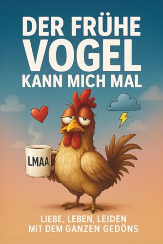 Der frühe Vogel kann mich mal - Liebe, Leben, Leiden mit dem ganzen Gedöns: Sarkasmus mit Tiefgang. Schonungslos. Therapeutisch zweifelhaft. Humorvolle Selbsthilfe für gestresste Seelen