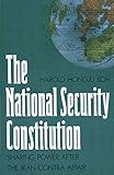 The National Security Constitution: Sharing Power after the Iran-Contra Affair (Yale Fastback Series)