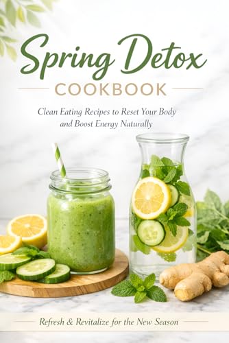 Spring Detox Cookbook: Clean Eating Recipes to Reset Your Body and Boost Energy Naturally — Healthy Gut Reset Meals, Green Smoothies, ... Meal Plans for Weight Loss and Wellness