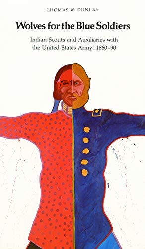 Wolves for the Blue Soldiers: Indian Scouts and Auxiliaries with the United States Army, 1860-90