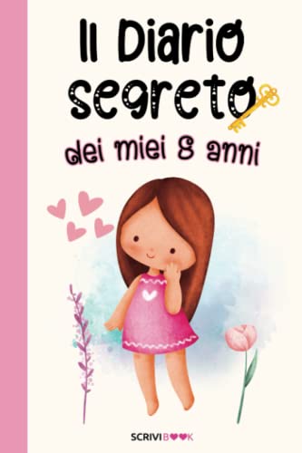 Il Diario Segreto dei Miei 8 Anni: Scrivi la Tua Storia con il Diario Segreto per Bambine, Imprimi i Tuoi Ricordi, Le Tue Emozioni, Le Tue Esperienze. Per Bambine Straordinarie e Fantastiche
