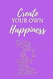  Create Your Own Happiness: (6 x 9) Blank Journal To Write In, Unlined For Journaling, Writing, Planning and Doodling, 100 Pages, Glossy Soft Durable Cover