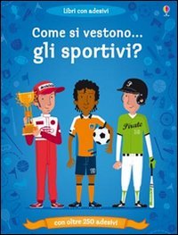 Come si vestono gli sportivi? Con adesivi. Ediz. illustrata Come si vestono gli sportivi? Con adesivi. Ediz. illustrata