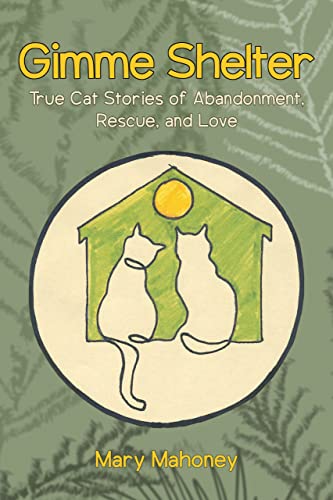 Gimme Shelter: True Cat Stories of Abandonment, Rescue, and Love