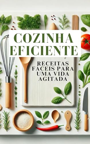 Cozinha Eficiente: Receitas Fáceis para uma Vida Agitada
