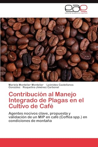 Contribución al Manejo Integrado de Plagas en el Cultivo de Café: Agentes nocivos clave, propuesta y validación de un MIP en café (Coffea spp.) en condiciones de montaña (Spanish Edition)