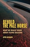 Behold the Pale Horse: What We Really Know About Flying Saucers