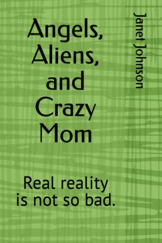 Angels, Aliens, and Crazy Mom: reality is not so bad.