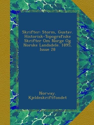 Skrifter: Storm, Gustav. Historisk-Topografiske Skrifter Om Norge Og Norske Landsdele. 1895, Issue 28 (Norwegian Edition)