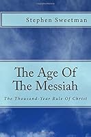 The Age Of The Messiah: The Thousand-Year Rule Of Christ 1721062394 Book Cover