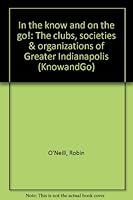 In the know and on the go!: The clubs, societies & organizations of Greater Indianapolis 1930036019 Book Cover