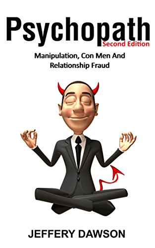 PSYCHOPATH: Manipulation, Con Men And Relationship Fraud (Personality Disorders, Sociopath, Mood Disorders, Difficult Relationships, Con Artists, Lying)