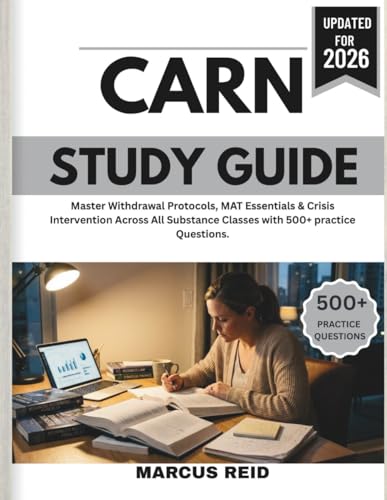 Certified Addictions Registered Nurse (CARN) Study Guide 2026: Master Withdrawal Protocols, MAT Essentials & Crisis Intervention Across All Substance Classes with 500+ practice Questions. cover