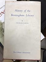 History of the Birmingham Library: An Eighteenth Century Proprietary Library as Described in the Annal of the Birmingham Library, 1779-1799 with a Chapter on the Later history of the Library to 1955 B000SHRAOE Book Cover