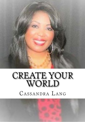 Create Your World: You Have The Power To Create Your World