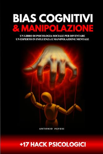 Bias cognitivi e Manipolazione: Un libro di psicologia sociale per diventare un esperto in influenza e manipolazione mentale ( +17 hack psicologici)