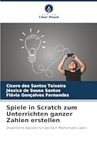 Spiele in Scratch zum Unterrichten ganzer Zahlen erstellen: Didaktische Sequenz für das Fach Mathematik-Labor (German Edition) 6206815102 Book Cover