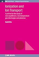 Ionization and Ion Transport: A Primer for the Study of Non-Equilibrium, Low-Temperature Gas Discharges and Plasmas 1643270389 Book Cover