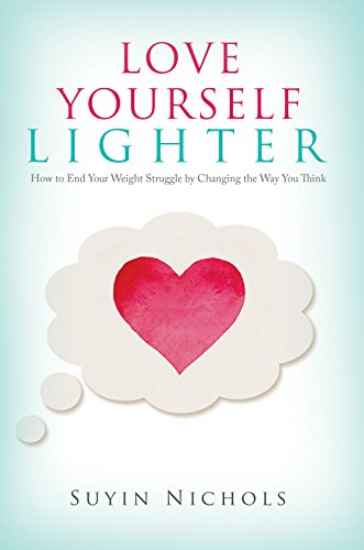 Love Yourself Lighter: How to End Your Weight Struggle by Changing the Way You Think