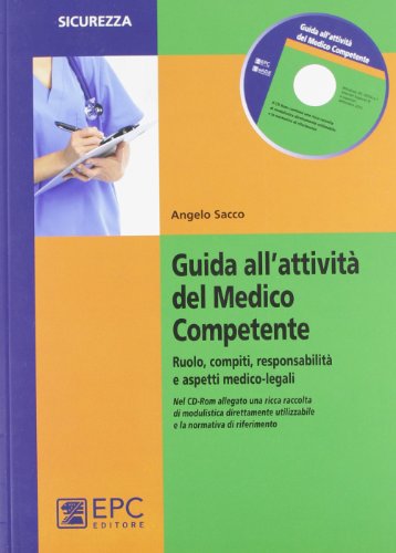 Guida all'attività del medico competente. Ruolo, compiti, responsabilità e aspetti medico-legali Guida all'attività del medico competente. Ruolo, compiti, responsabilità e aspetti medico-legali