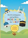 Die 10 wichtigsten und größten MOSCHEEN DER WELT: Zusätzlich 3 der größten MOSCHEEN IN DEUTSCHLAND - Geeignet für Kinder ab 5 Jahre - Für kleine ... und die Geschichte der Moscheen
