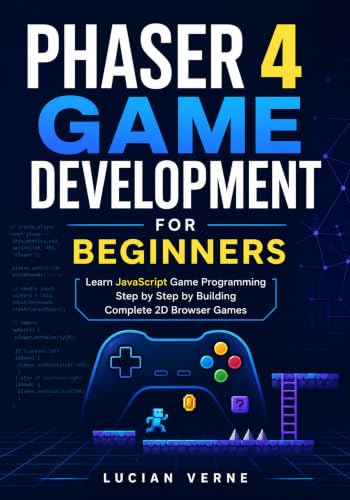 Phaser 4 Game Development for Beginners: Learn JavaScript Game Programming Step by Step by Building Complete 2D Browser Games