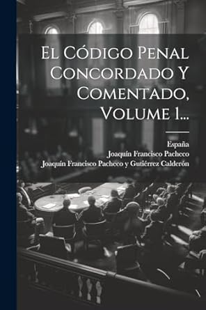 El Código Penal Concordado Y Comentado, Volume 1... (Spanish Edition