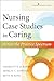 Nursing Case Studies in Caring: Across the Practice Spectrum