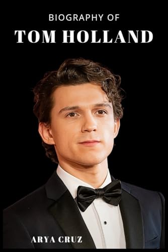 BIOGRAPHY OF TOM HOLLAND: From Billy Elliot to Spider-Man: The Rise of Tom Holland