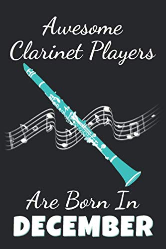 Awesome Clarinet Players Are Born In December: Lined Clarinet Notebook / Journal, Clarinet Player Gift, 120 Pages, Soft Cover, Matte Finish, (6 x 9)
