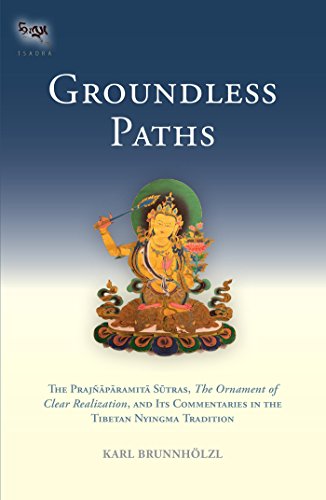 Groundless Paths: The Prajnaparamita Sutras, The Ornament of Clear Realization, and Its Commentaries in the Tibetan Nyingma Tradition