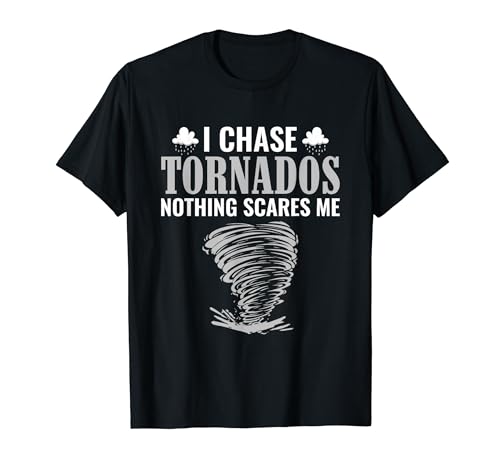I Chase Tornados Nothing Scares Me - Storm Chasing Tornado Maglietta