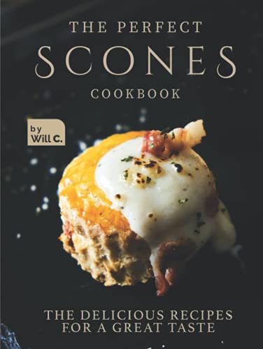 The Perfect Scones Cookbook: The Delicious Recipes for a Great