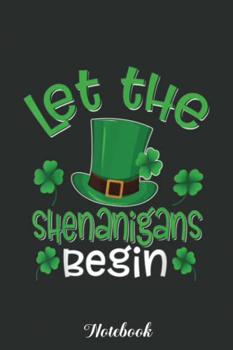 Let The Shenanigans Begin Funny Drinking St Patricks Day Notebook: Saint Patrick's Day Blank Lined Notebook, Journal Gift Ideas For Teens Girls Boys Students Almost Adults, 6x9 in 110 Pages