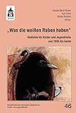 "Was die weißen Raben haben": Gedichte für Kinder und Jugendliche von 1945 bis heute (Schriftenreihe der Deutschen Akademie für Kinder- und Jugendliteratur Volkach e.V.) - Claudia Maria Pecher, Kurt Franz, Mirjam Burkard 