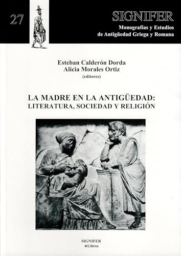 La Madre en la Antigüedad : Literatura Sociedad y Religión