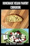  HOMEMADE VEGAN PANTRY COOKBOOK: Easy Step by Step Recipes For Vegetarian, Vegan, And Plant Based Diet Includes Food List, meal Prep And lots more