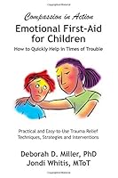 Emotional First-Aid for Children: Compassion in Action: How to Quickly Help in Times of Trouble 0976320002 Book Cover