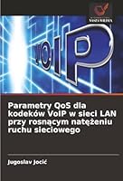 Parametry QoS dla kodeków VoIP w sieci LAN przy rosnacym natezeniu ruchu sieciowego (Polish Edition) 6206806278 Book Cover