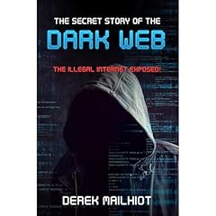 The Secret Story of the Dark Web: The Illegal Internet Exposed! Audiolibro Por Derek Mailhiot arte de portada
