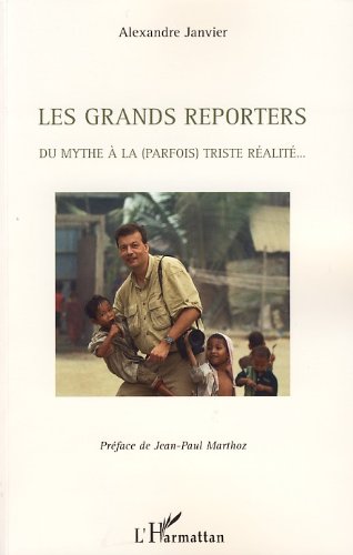 Télécharger Les grands reporters : Du mythe à la (parfois) triste réalité: Du mythe à la (parfois) triste r PDF