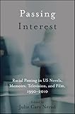 Passing Interest: Racial Passing in US Novels, Memoirs, Television, and Film, 1990-2010 (Multiethnic Literatures)