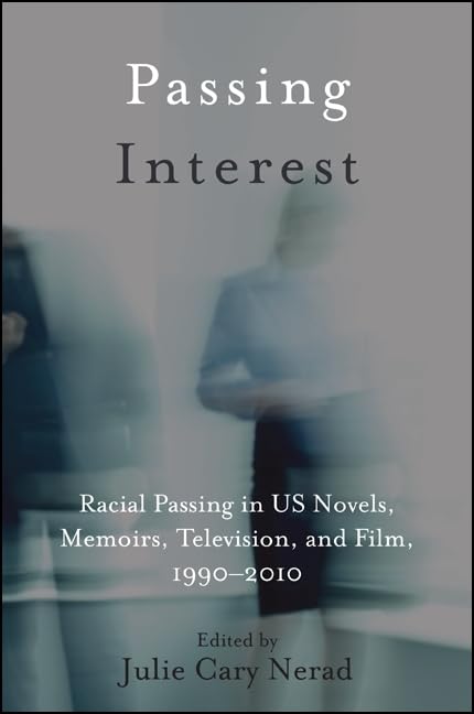 Passing Interest: Racial Passing in US Novels, Memoirs, Television, and Film, 1990-2010 (Multiethnic Literatures)
