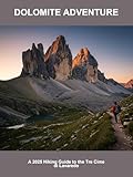  Dolomite Adventure: A 2025 Hiking Guide To The Tre Cime Di Lavaredo (English Edition)