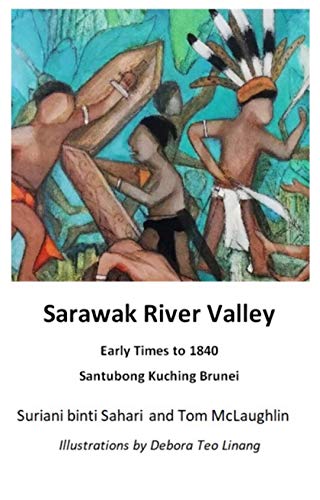 Amazon Com Sarawak River Valley Early Times To 1840 Santubong Kuching Brunei Ebook Mclaughlin Thomas Sahari Suriani Kindle Store