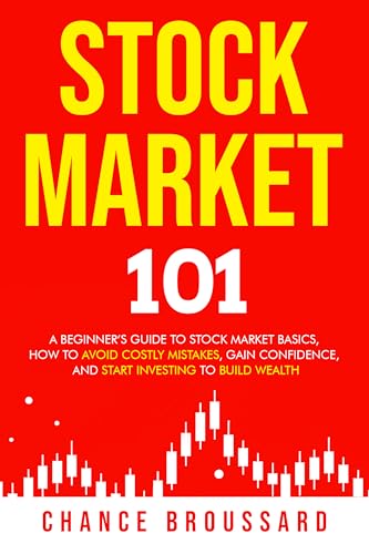Stock Market 101: A Beginner’s Guide to Stock Market Basics, How to Avoid Costly Mistakes, Gain Confidence, and Start Investing to Build Wealth
