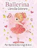 ballerina libro da colorare per bambine dai 4 agli 8 anni: 100 pagine di attività semplici e divertenti per piccole ballerine che amano la danza.