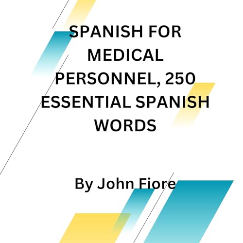 Spanish for Medical Personnel, 250 Essential Spanish Words: Just Listen and Learn by john fiore episode artwork